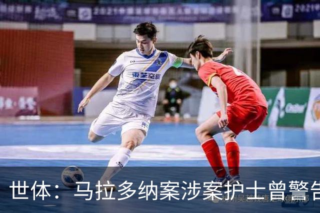 世体：马拉多纳案涉案护士曾警告医生，球员生前住所有安全隐患