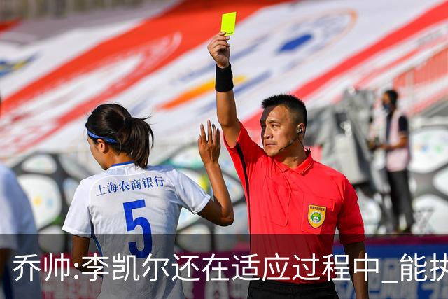 乔帅:李凯尔还在适应过程中 能执教他真的很棒